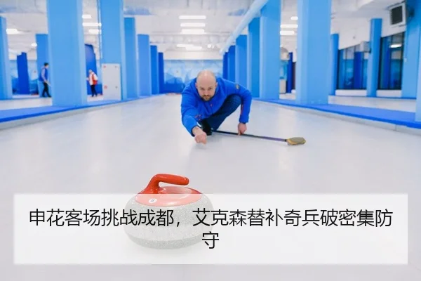 申花客场挑战成都，艾克森替补奇兵破密集防守